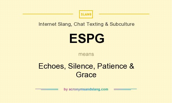 What does ESPG mean? It stands for Echoes, Silence, Patience & Grace