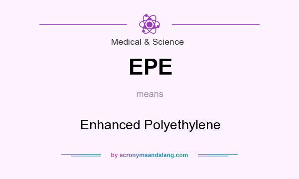 What does EPE mean? It stands for Enhanced Polyethylene
