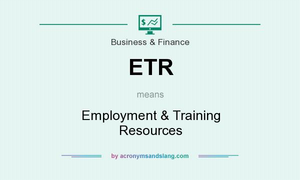 What does ETR mean? It stands for Employment & Training Resources