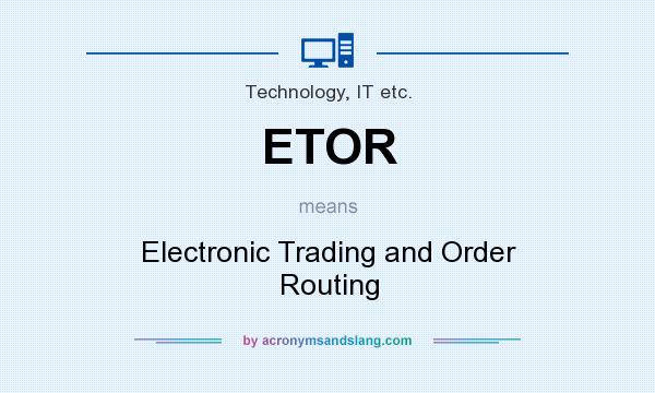 What does ETOR mean? It stands for Electronic Trading and Order Routing