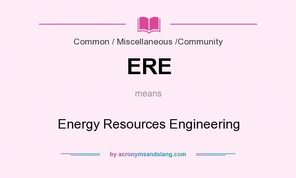 What does ERE mean? It stands for Energy Resources Engineering