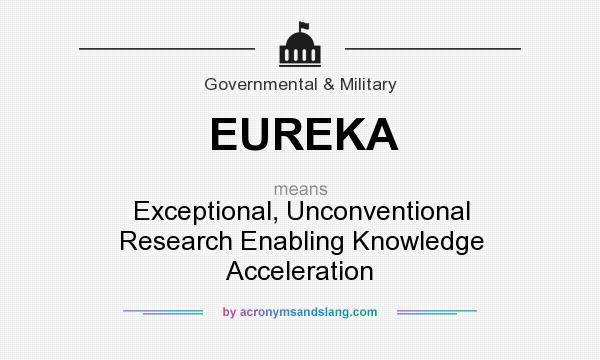 What does EUREKA mean? It stands for Exceptional, Unconventional Research Enabling Knowledge Acceleration