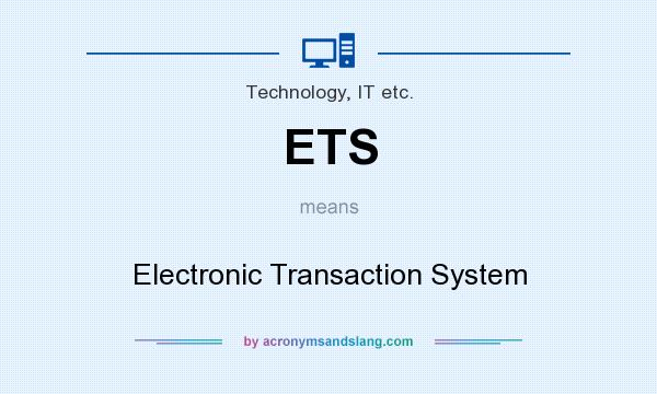 What does ETS mean? It stands for Electronic Transaction System