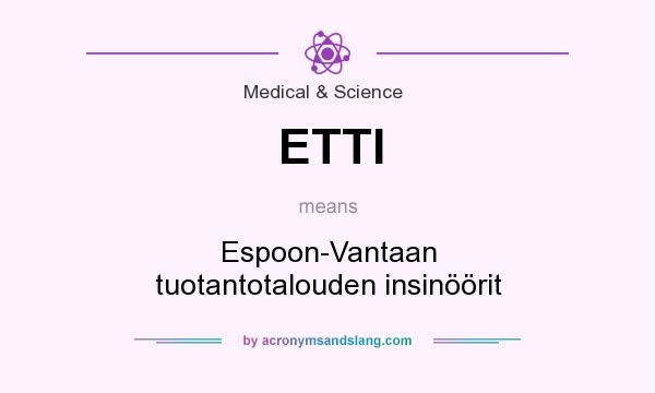 What does ETTI mean? It stands for Espoon-Vantaan tuotantotalouden insinöörit