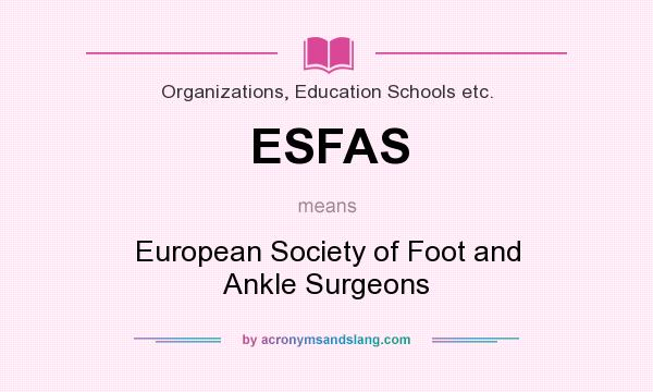 What does ESFAS mean? It stands for European Society of Foot and Ankle Surgeons