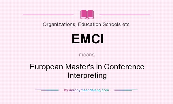 What does EMCI mean? It stands for European Master`s in Conference Interpreting