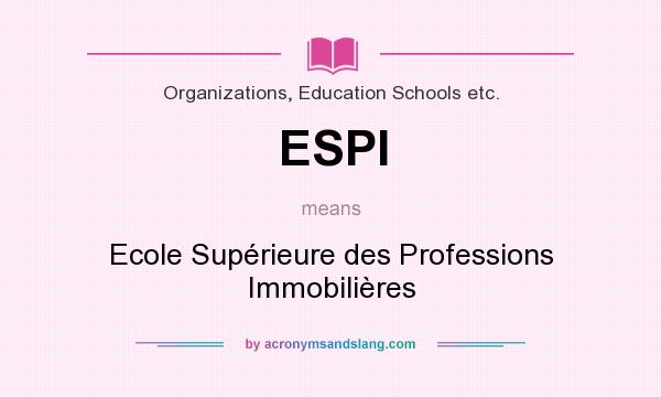 What does ESPI mean? It stands for Ecole Supérieure des Professions Immobilières