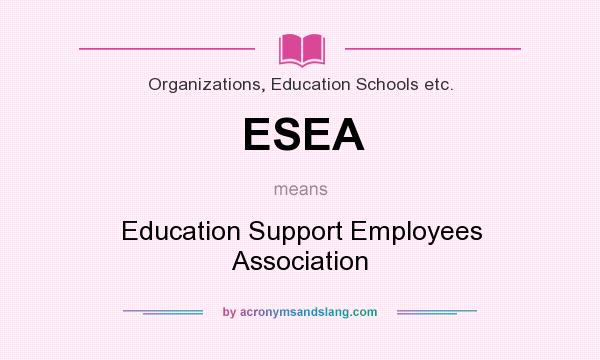 What does ESEA mean? It stands for Education Support Employees Association