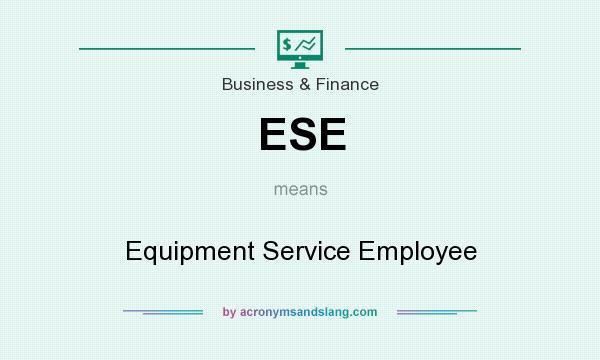 What does ESE mean? It stands for Equipment Service Employee