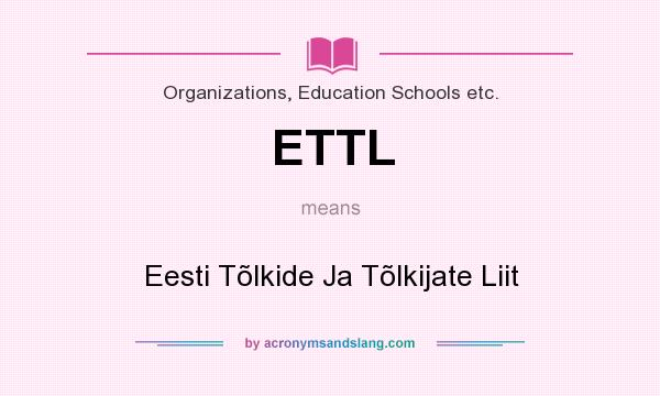 What does ETTL mean? It stands for Eesti Tõlkide Ja Tõlkijate Liit