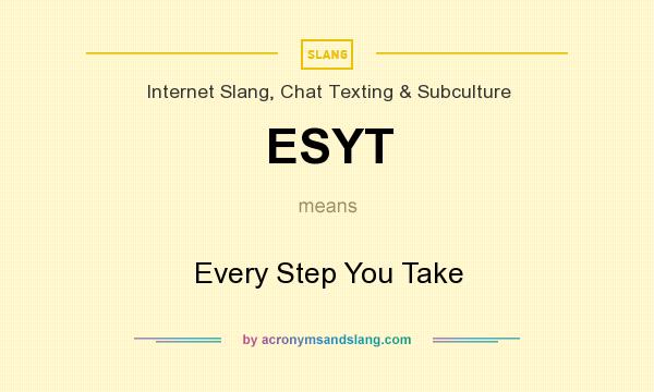 What does ESYT mean? It stands for Every Step You Take