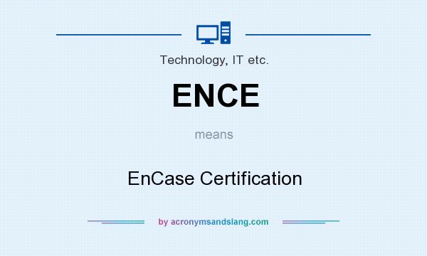 What does ENCE mean? It stands for EnCase Certification