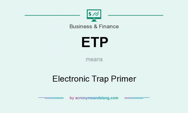 What does ETP mean? It stands for Electronic Trap Primer