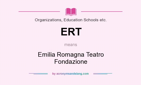 What does ERT mean? It stands for Emilia Romagna Teatro Fondazione