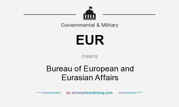 What does EUR mean? It stands for Bureau of European and Eurasian Affairs