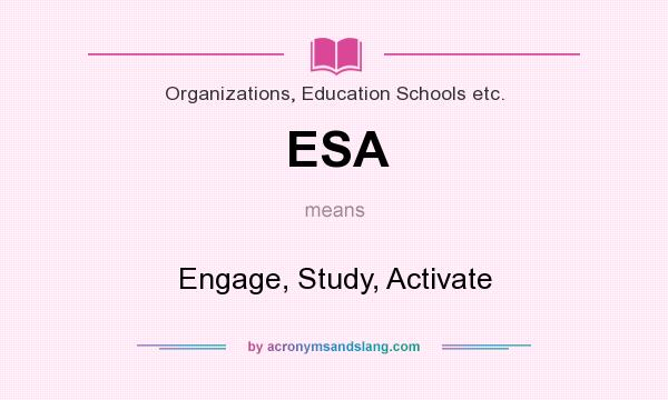 What does ESA mean? It stands for Engage, Study, Activate