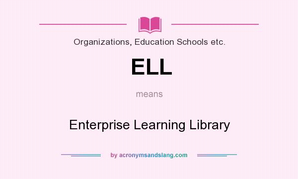What does ELL mean? It stands for Enterprise Learning Library