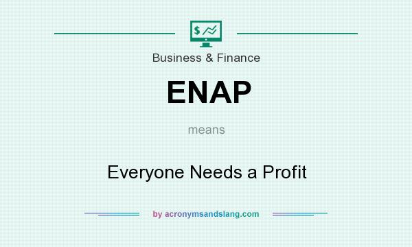 What does ENAP mean? It stands for Everyone Needs a Profit