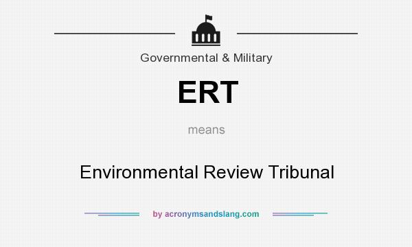 What does ERT mean? It stands for Environmental Review Tribunal