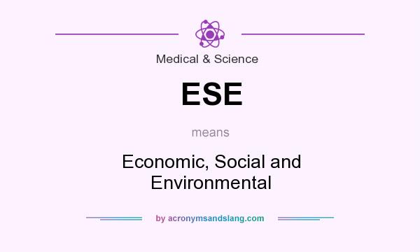 What does ESE mean? It stands for Economic, Social and Environmental
