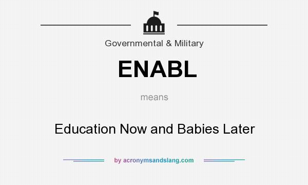 What does ENABL mean? It stands for Education Now and Babies Later