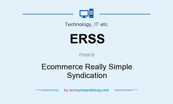 What does ERSS mean? It stands for Ecommerce Really Simple Syndication