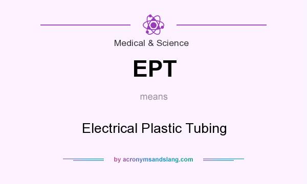 What does EPT mean? It stands for Electrical Plastic Tubing