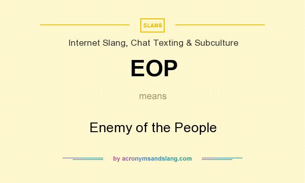 What does EOP mean? It stands for Enemy of the People