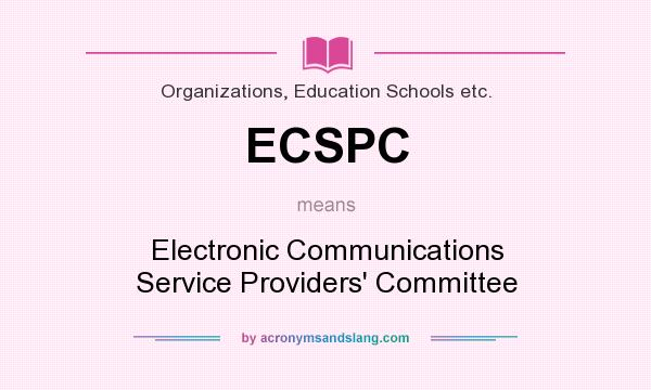 What does ECSPC mean? It stands for Electronic Communications Service Providers` Committee