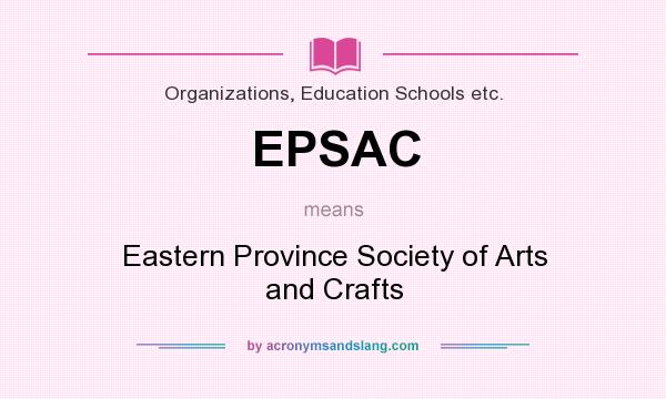 What does EPSAC mean? It stands for Eastern Province Society of Arts and Crafts