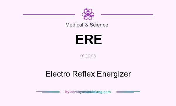 What does ERE mean? It stands for Electro Reflex Energizer