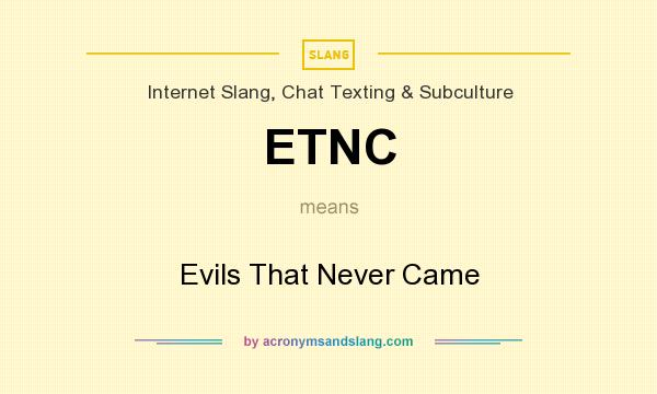 What does ETNC mean? It stands for Evils That Never Came
