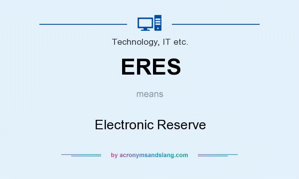 What does ERES mean? It stands for Electronic Reserve