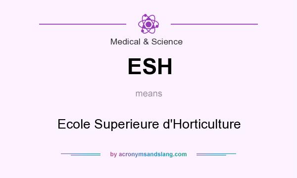 What does ESH mean? It stands for Ecole Superieure d`Horticulture