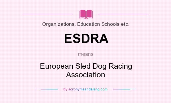 What does ESDRA mean? It stands for European Sled Dog Racing Association