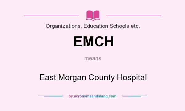 What does EMCH mean? It stands for East Morgan County Hospital