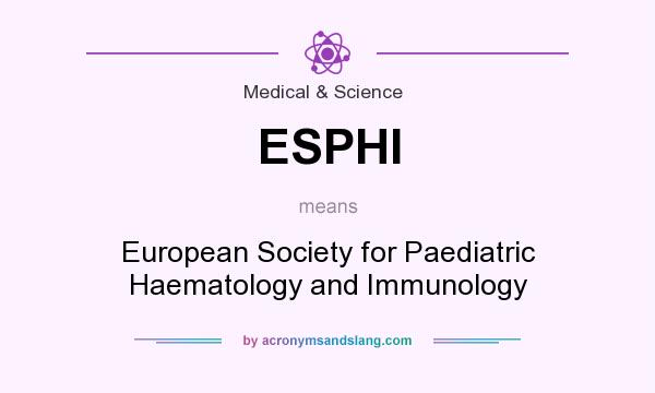 What does ESPHI mean? It stands for European Society for Paediatric Haematology and Immunology