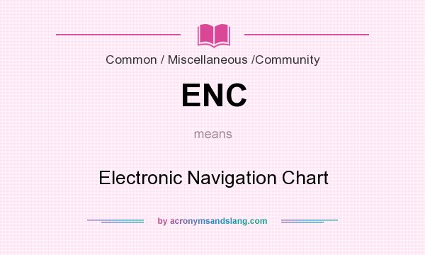 What does ENC mean? It stands for Electronic Navigation Chart