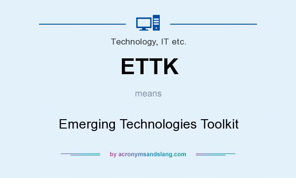 What does ETTK mean? It stands for Emerging Technologies Toolkit