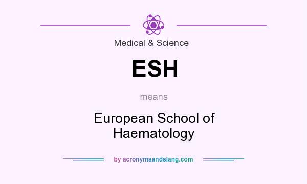 What does ESH mean? It stands for European School of Haematology