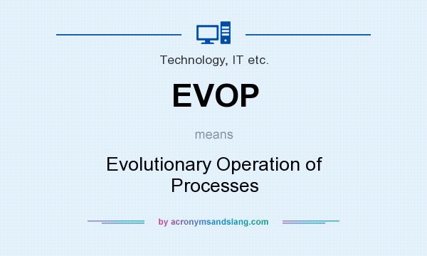 What does EVOP mean? It stands for Evolutionary Operation of Processes