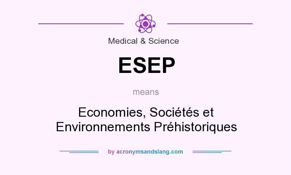 What does ESEP mean? It stands for Economies, Sociétés et Environnements Préhistoriques