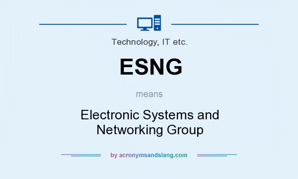 What does ESNG mean? It stands for Electronic Systems and Networking Group