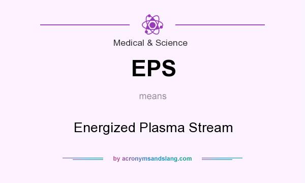 What does EPS mean? It stands for Energized Plasma Stream