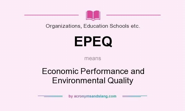 What does EPEQ mean? It stands for Economic Performance and Environmental Quality