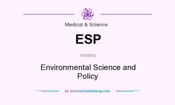 What does ESP mean? It stands for Environmental Science and Policy