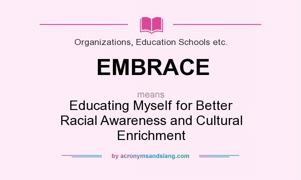 What does EMBRACE mean? It stands for Educating Myself for Better Racial Awareness and Cultural Enrichment