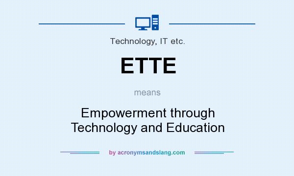 What does ETTE mean? It stands for Empowerment through Technology and Education