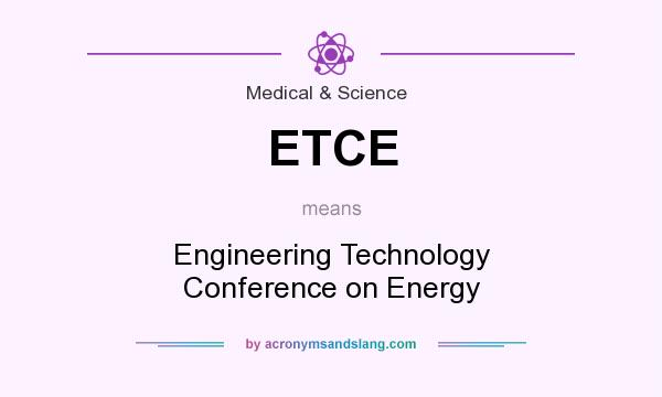What does ETCE mean? It stands for Engineering Technology Conference on Energy