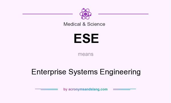 What does ESE mean? It stands for Enterprise Systems Engineering